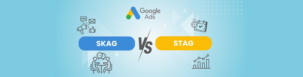 Structuring Ad Groups in Google Ads: SKAG vs. STAG